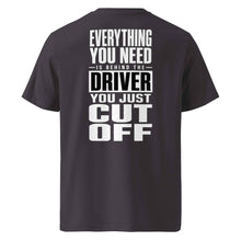 EVERYTHING YOU NEED IS BEHIND THE DRIVER YOU JUST CUT OFF T-SHIRT