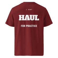I DON'T HAUL FOR PRACTICE T-SHIRT