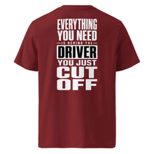 EVERYTHING YOU NEED IS BEHIND THE DRIVER YOU JUST CUT OFF T-SHIRT