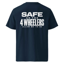 SAFE AS THE 4 WHEELERS ALLOW ME TO BE T-SHIRT