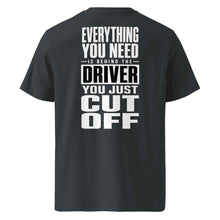 EVERYTHING YOU NEED IS BEHIND THE DRIVER YOU JUST CUT OFF T-SHIRT
